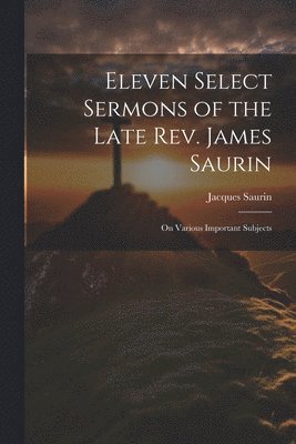 bokomslag Eleven Select Sermons of the Late Rev. James Saurin