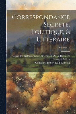 bokomslag Correspondance Secrete, Politique, & Litteraire; Volume 16