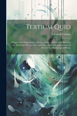 Tertium Quid: Wagner and Wagnerism. a Musical Crisis. a Permanent Band for the East-End. Poets, Critics, and Class-Lists. the Apprec 1