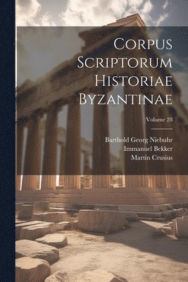 Barthold Georg Niebuhr, Immanuel Bekker, Martin Crusius - Corpus Scriptorum Historiae Byzantinae; Volume 28, Häftad