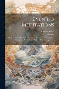 bokomslag Evening Meditations: Or, a Series of Reflections On Various Passages of Holy Scripture and Scriptural Poetry, by the Author of the Retrospect &c