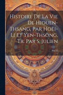 Hui Li - Histoire De La Vie De Hiouen-Thsang, Par Hoëi-Li Et Yen-Thsong, Tr. Par S. Julien, Häftad