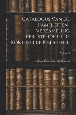 bokomslag Catalogus Van De Pamfletten-Verzameling Berustende in De Koninklijke Bibliothek; Volume 3