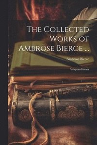 bokomslag The Collected Works of Ambrose Bierce ...