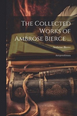 bokomslag Collected Works of Ambrose Bierce ...