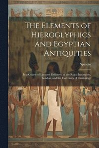 bokomslag The Elements of Hieroglyphics and Egyptian Antiquities