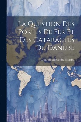 bokomslag La Question Des Portes De Fer Et Des Cataractes Du Danube