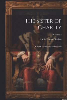bokomslag The Sister of Charity; Or, From Bermendsey to Belgravia; Volume 2