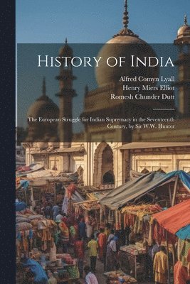 History of India: The European Struggle for Indian Supremacy in the Seventeenth Century, by Sir W.W. Hunter 1