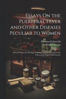 Essays On the Puerperal Fever and Other Diseases Peculiar to Women 1