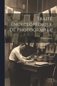 bokomslag Trait Encyclopdique De Photographie