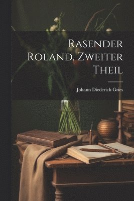 Johann Diederich Gries - Rasender Roland, Zweiter Theil, Häftad