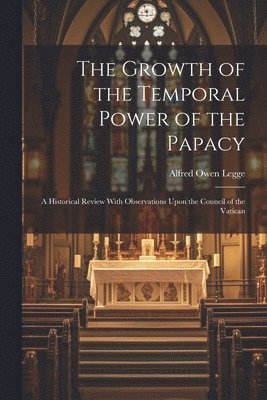 bokomslag The Growth of the Temporal Power of the Papacy