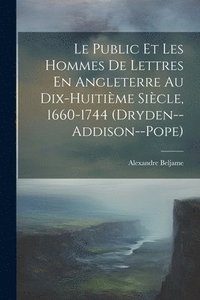 bokomslag Le Public Et Les Hommes De Lettres En Angleterre Au Dix-Huitime Sicle, 1660-1744 (Dryden--Addison--Pope)