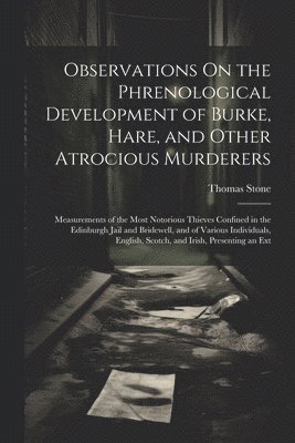 Observations On the Phrenological Development of Burke, Hare, and Other Atrocious Murderers