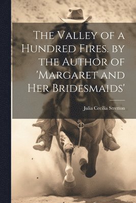 Julia Cecilia Stretton - Valley of a Hundred Fires. by the Author of 'margaret and Her Bridesmaids', Häftad