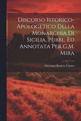 Discorso Istorico-Apologetico Della Monarchia Di Sicilia, Pubbl. Ed Annotata Per G.M. Mira 1