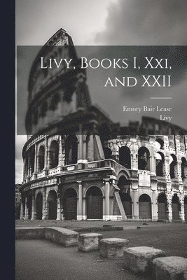 Emory Bair Lease, Livy - Livy, Books I, Xxi, and XXII, Häftad