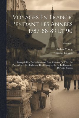 Voyages En France, Pendant Les Années 1787-88-89 Et 90 1