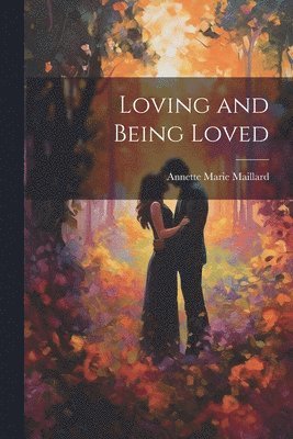 Annette Marie Maillard - Loving and Being Loved, Häftad