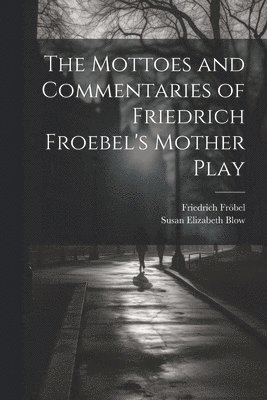 Mottoes and Commentaries of Friedrich Froebel's Mother Play