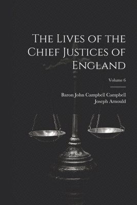 The Lives of the Chief Justices of England; Volume 6 1
