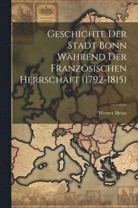 bokomslag Geschichte Der Stadt Bonn Whrend Der Franzsischen Herrschaft (1792-1815)