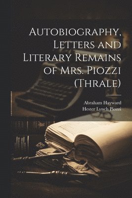 Autobiography, Letters and Literary Remains of Mrs. Piozzi (Thrale)