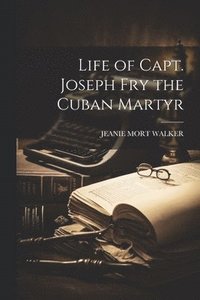 bokomslag Life of Capt. Joseph Fry the Cuban Martyr