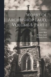 bokomslag Works of Archbishop Laud, Volume 5, part 1