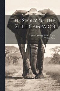 bokomslag The Story of the Zulu Campaign