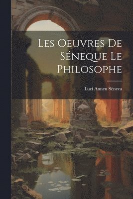 Les Oeuvres De Sneque Le Philosophe 1