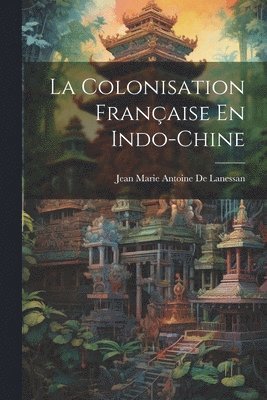 bokomslag Colonisation Française En Indo-Chine