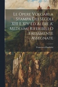 bokomslag Le Opere Volgari a Stampa Dei Secoli XIII E XIV Ed Altre A' Medesimi Riferibili O Falsamente Assegnate