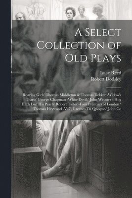 Isaac Reed, Robert Dodsley - Select Collection of Old Plays, Häftad