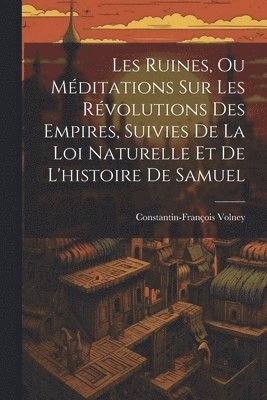 bokomslag Les Ruines, Ou Mditations Sur Les Rvolutions Des Empires, Suivies De La Loi Naturelle Et De L'histoire De Samuel