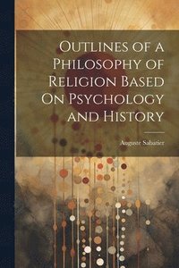 bokomslag Outlines of a Philosophy of Religion Based On Psychology and History