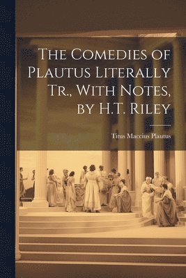 bokomslag The Comedies of Plautus Literally Tr., With Notes, by H.T. Riley