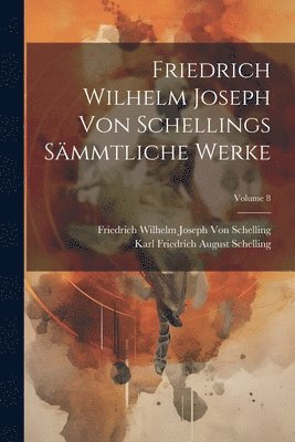 Friedrich Wilhelm Joseph Von Schelling, Karl Friedrich August Schelling - Friedrich Wilhelm Joseph Von Schellings Sämmtliche Werke; Volume 8, Häftad