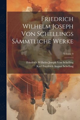 Friedrich Wilhelm Joseph Von Schellings Smmtliche Werke; Volume 8 1