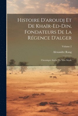 Alexandre Rang - Histoire D'aroudj Et De Khaïr-Ed-Din, Fondateurs De La Régence D'alger, Häftad