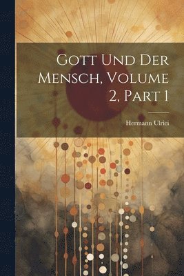 Gott Und Der Mensch, Volume 2, part 1 1