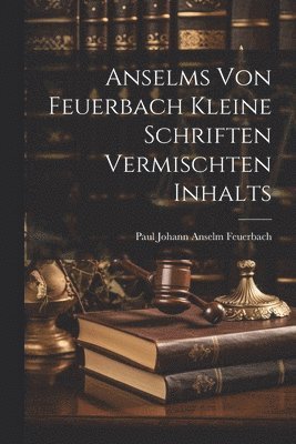 Anselms Von Feuerbach Kleine Schriften Vermischten Inhalts 1