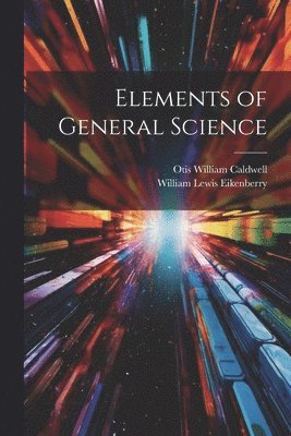 William Lewis Eikenberry, Otis William Caldwell - Elements of General Science, Häftad