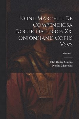 Nonius Marcellus, John Henry Onions - Nonii Marcelli De Compendiosa Doctrina Libros Xx, Onionsianis Copiis Vsvs; Volume 1, Häftad
