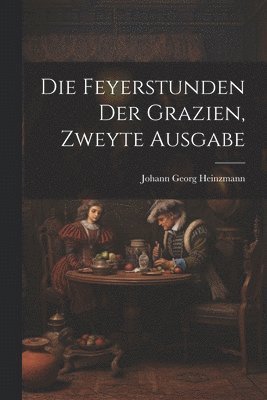 bokomslag Die Feyerstunden der Grazien, Zweyte Ausgabe