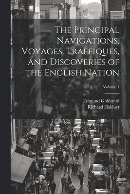 Edmund Goldsmid, Richard Hakluyt - Principal Navigations, Voyages, Traffiques, and Discoveries of the English Nation; Volume 1, Häftad