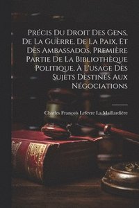 bokomslag Prcis Du Droit Des Gens, De La Gurre, De La Paix, Et Ds Ambassados, Premire Partie De La Bibliothque Politique,  L'usage Ds Sujts Dstins Aux Ngociations