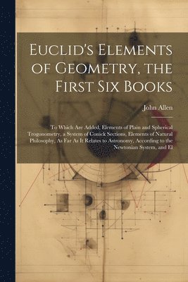 John Allen - Euclid's Elements of Geometry, the First Six Books, Häftad