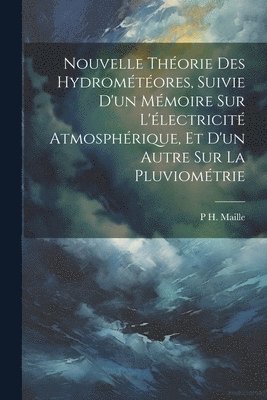 bokomslag Nouvelle Thorie Des Hydromtores, Suivie D'un Mmoire Sur L'lectricit Atmosphrique, Et D'un Autre Sur La Pluviomtrie